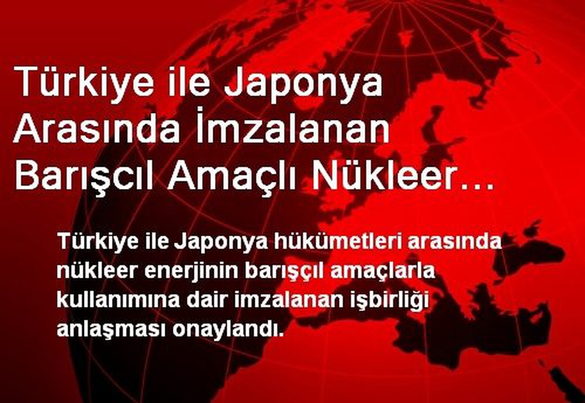 Türkiye ile Japonya Arasında İmzalanan Anlaşma Onaylandı