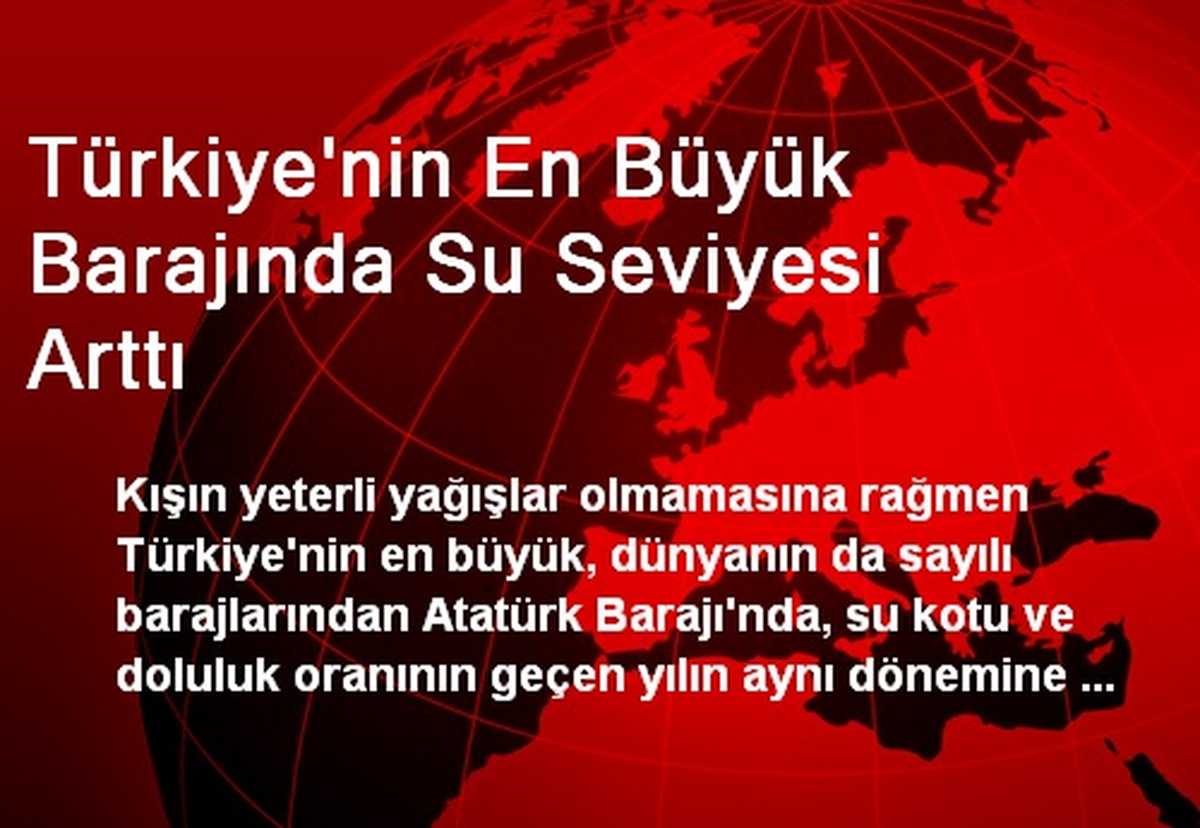 Türkiye\'nin En Büyük Barajında Su Seviyesi Arttı