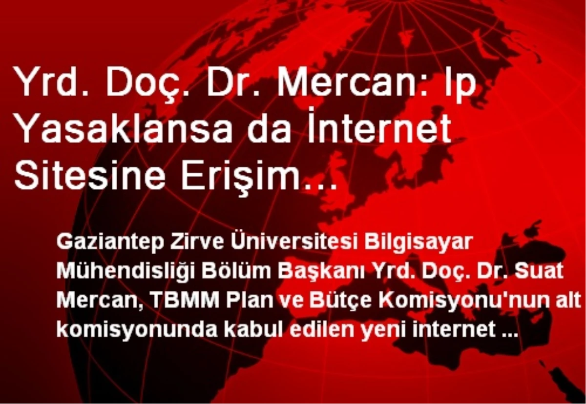 Yrd. Doç. Dr. Mercan: Ip Yasaklansa da İnternet Sitesine Erişim Sağlanabilinir