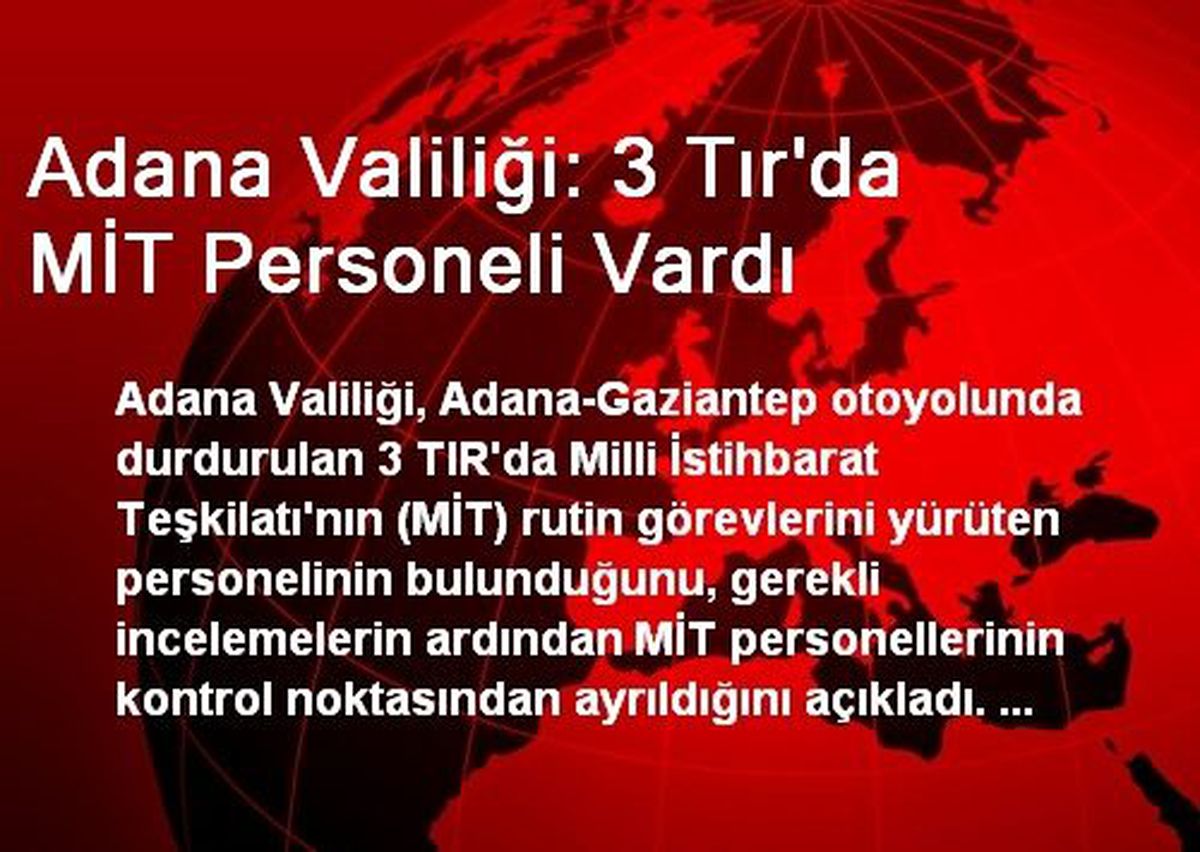 Adana Valiliği: 3 Tır\'da MİT Personeli Vardı