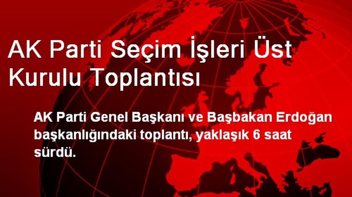 AK Parti Seçim İşleri Üst Kurulu Toplantısı
