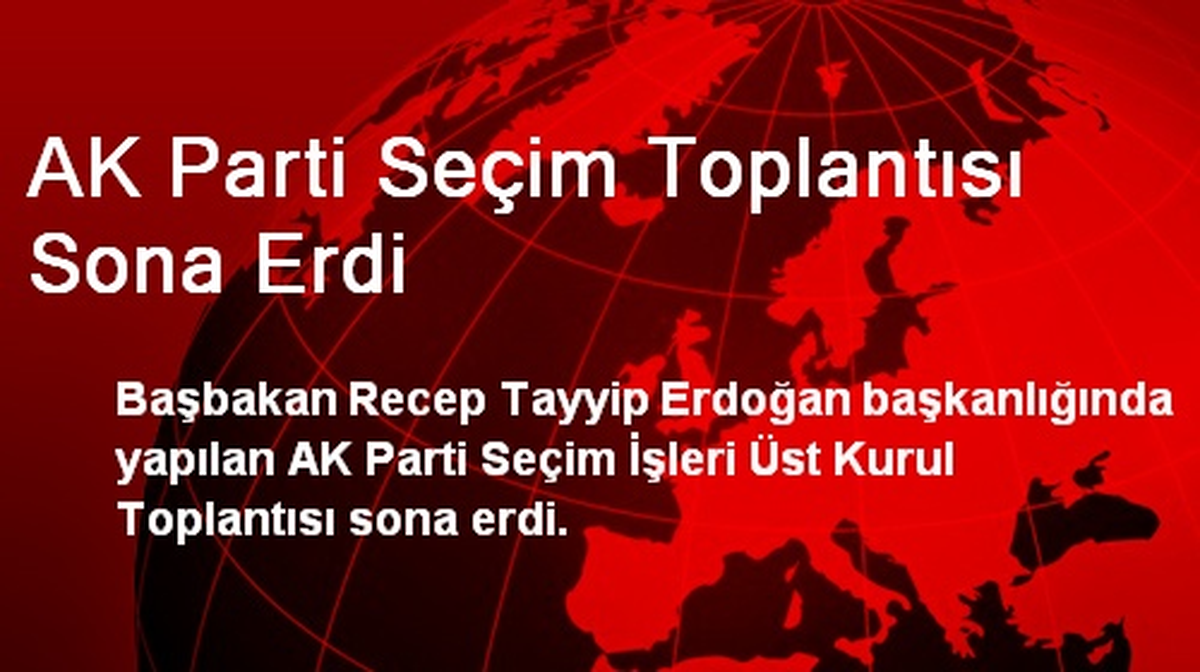 AK Parti Seçim Toplantısı Sona Erdi