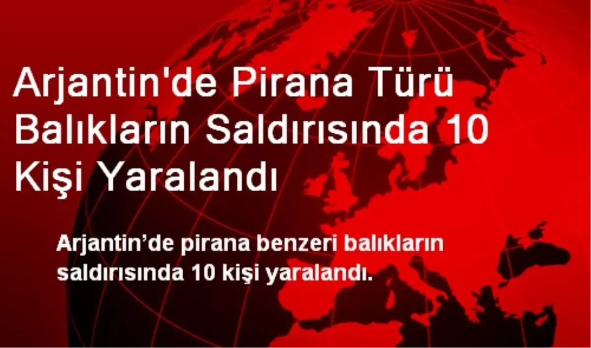 Arjantin\'de Pirana Türü Balıkların Saldırısında 10 Kişi Yaralandı