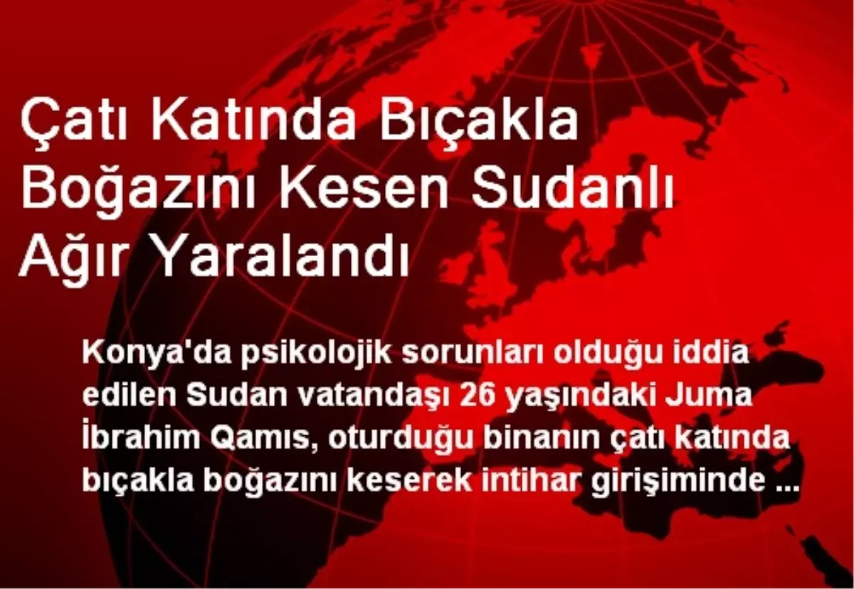 Çatı Katında Bıçakla Boğazını Kesen Sudanlı Ağır Yaralandı