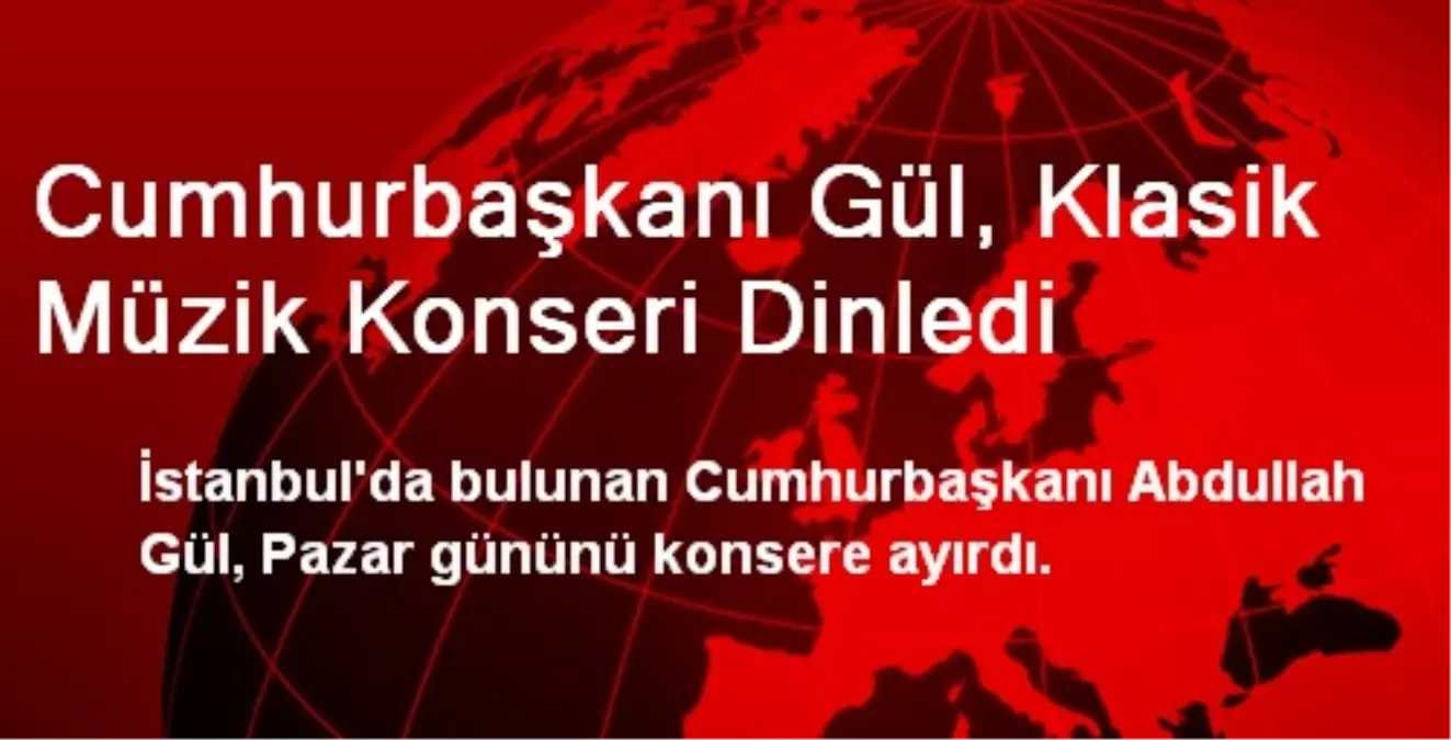 Cumhurbaşkanı Gül, Klasik Müzik Konseri Dinledi