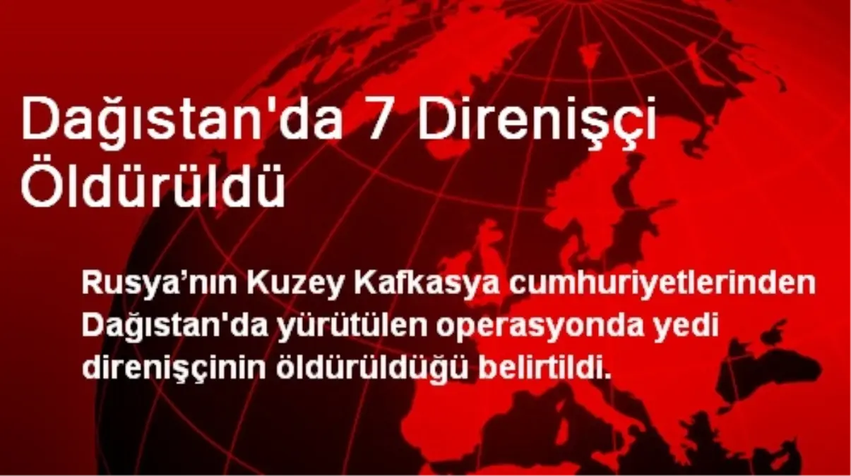 Dağıstan\'da 7 Direnişçi Öldürüldü