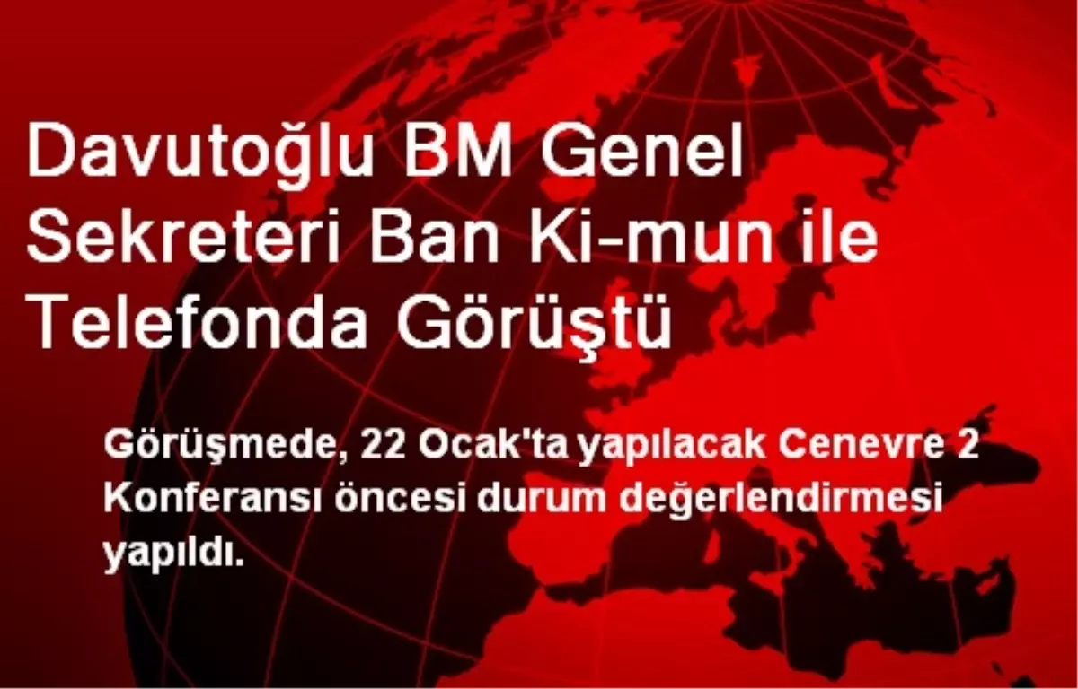 Davutoğlu BM Genel Sekreteri Ban Ki-mun ile Telefonda Görüştü