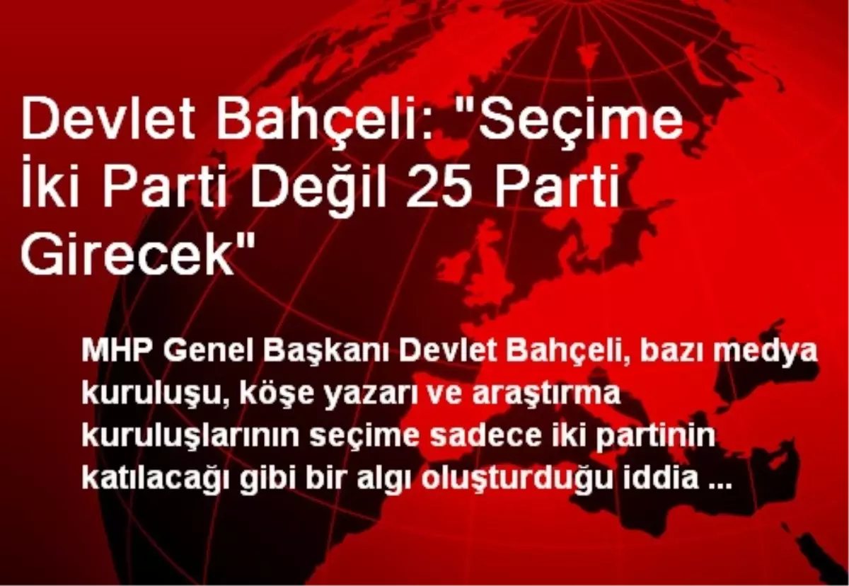 Devlet Bahçeli: "Seçime İki Parti Değil 25 Parti Girecek"