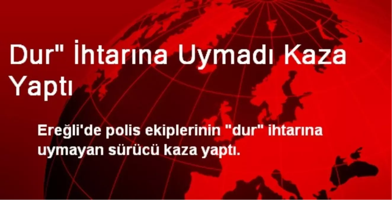 Dur" İhtarına Uymadı Kaza Yaptı