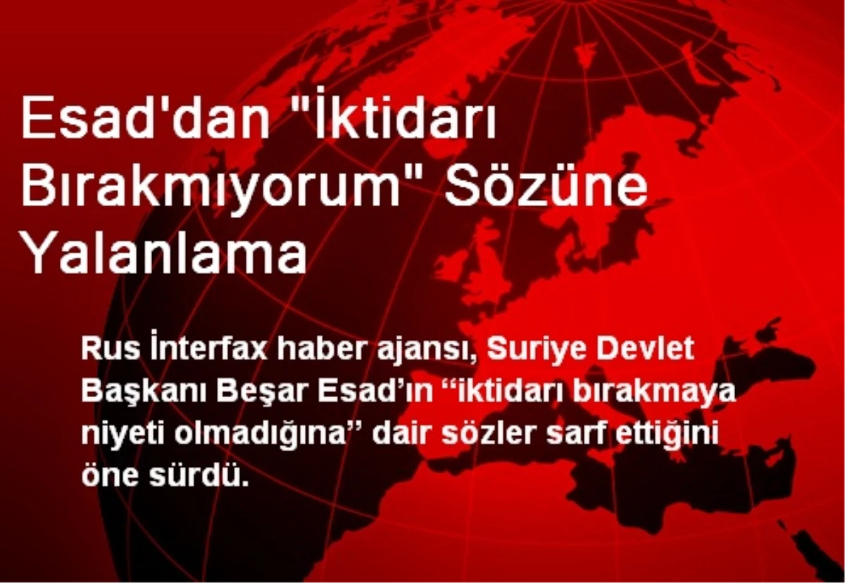 Esad\'dan "İktidarı Bırakmıyorum" Sözüne Yalanlama