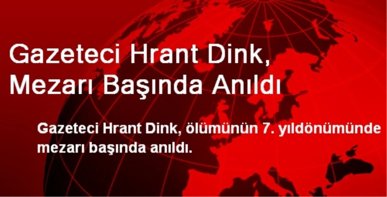 Gazeteci Hrant Dink, Mezarı Başında Anıldı
