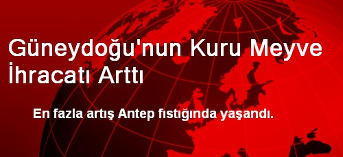 Güneydoğu\'nun Kuru Meyve İhracatı Arttı