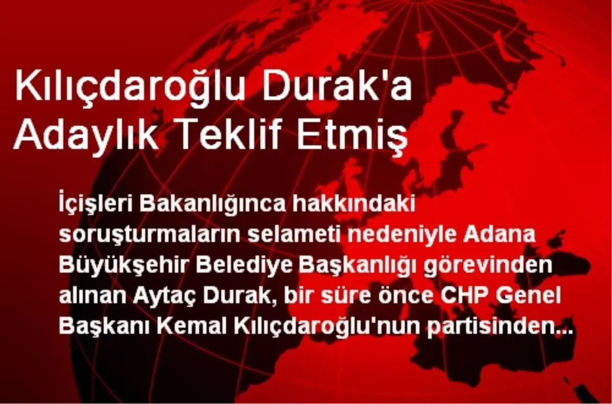 Kılıçdaroğlu Durak\'a Adaylık Teklif Etmiş