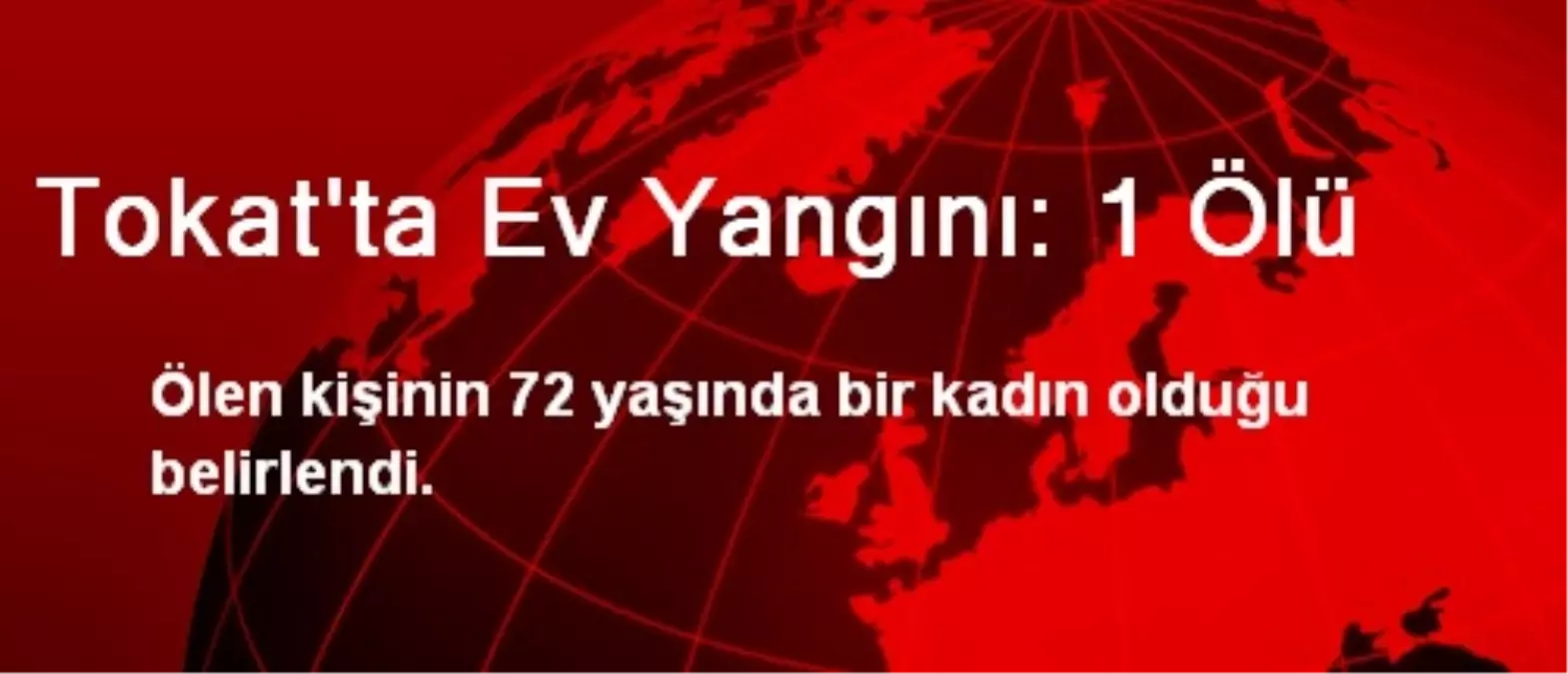 Tokat\'ta Ev Yangını: 1 Ölü