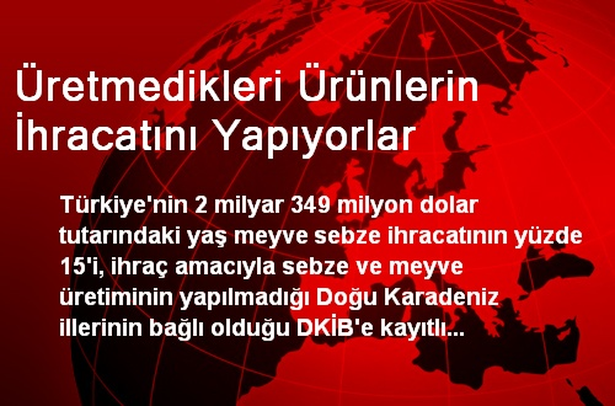 Üretmedikleri Ürünlerin İhracatını Yapıyorlar