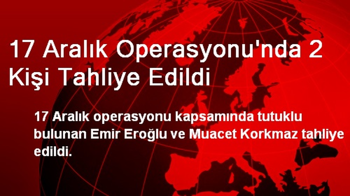17 Aralık Operasyonu\'nda 2 Kişi Tahliye Edildi