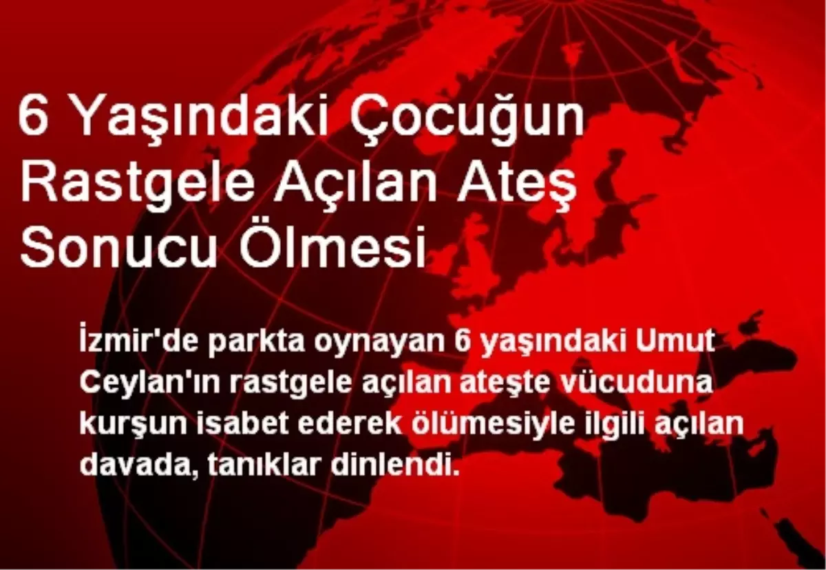 6 Yaşındaki Çocuğun Rastgele Açılan Ateş Sonucu Ölmesi