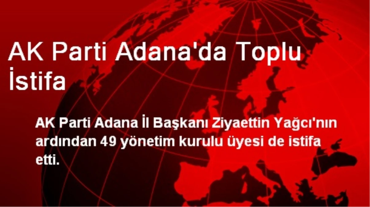 AK Parti Adana\'da Toplu İstifa