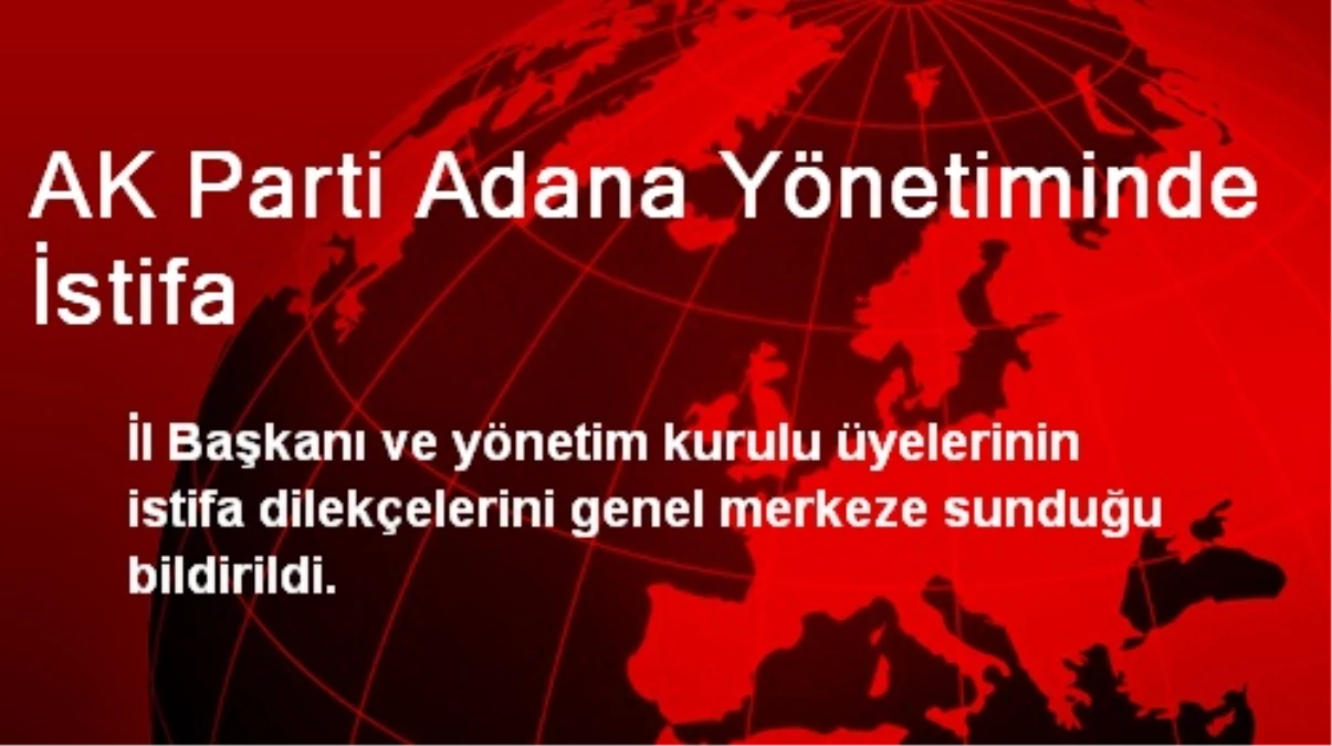 AK Parti Adana Yönetiminde İstifa
