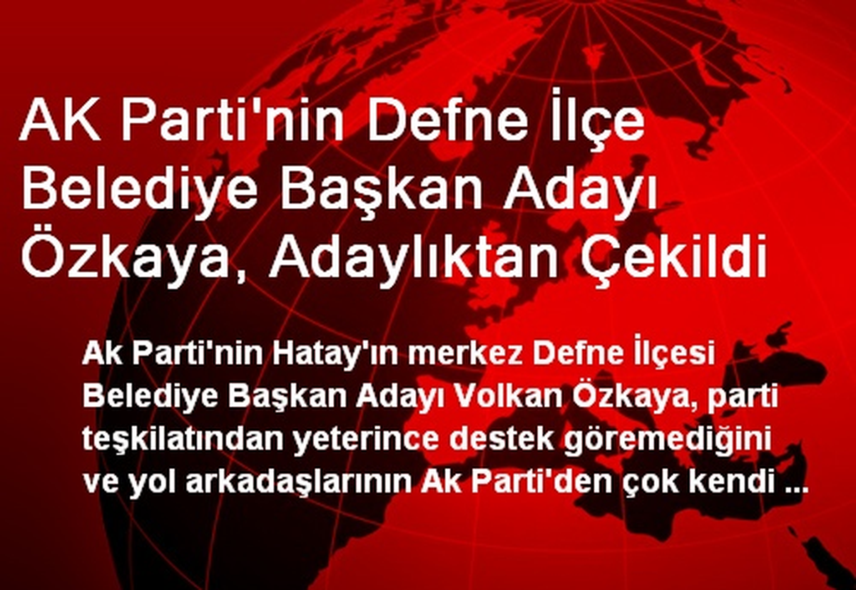 AK Parti\'nin Defne İlçe Belediye Başkan Adayı Özkaya, Adaylıktan Çekildi