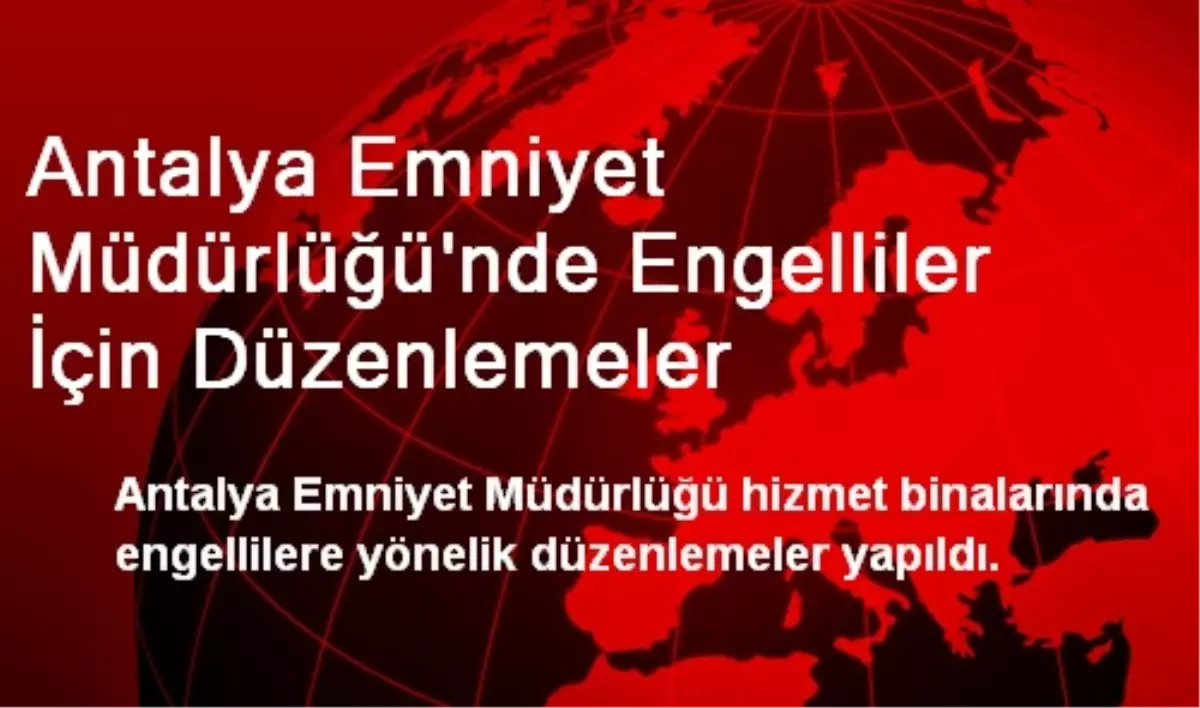 Antalya Emniyet Müdürlüğü\'nde Engelliler İçin Düzenlemeler