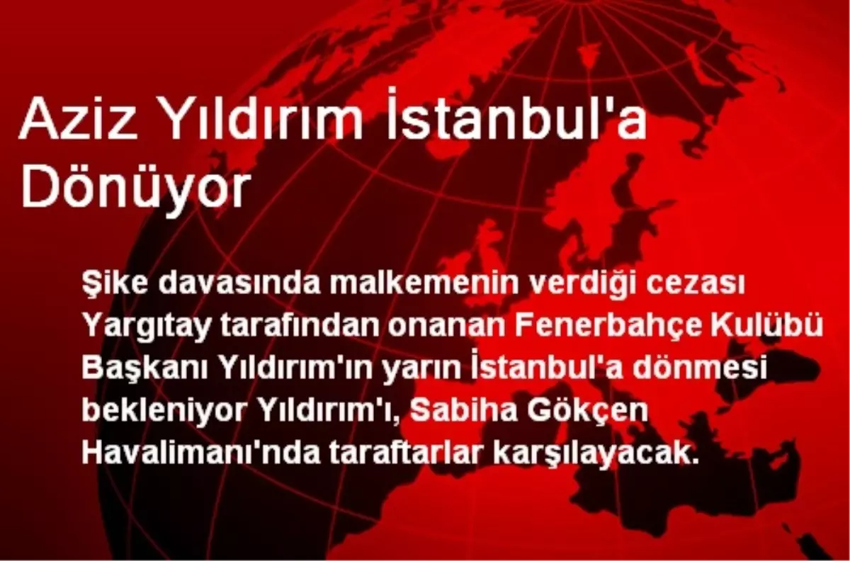 Aziz Yıldırım İstanbul\'a Dönüyor