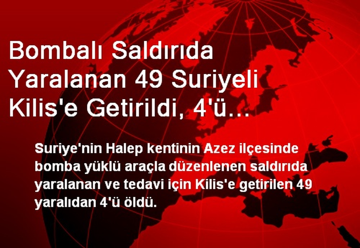 Bombalı Saldırıda Yaralanan 49 Suriyeli Kilis\'e Getirildi, 4\'ü Öldü