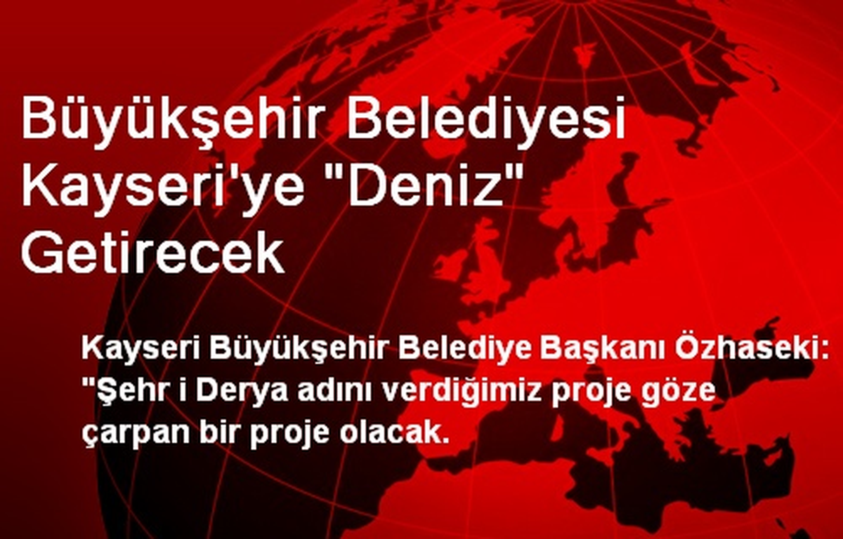 Büyükşehir Belediyesi Kayseri\'ye "Deniz" Getirecek