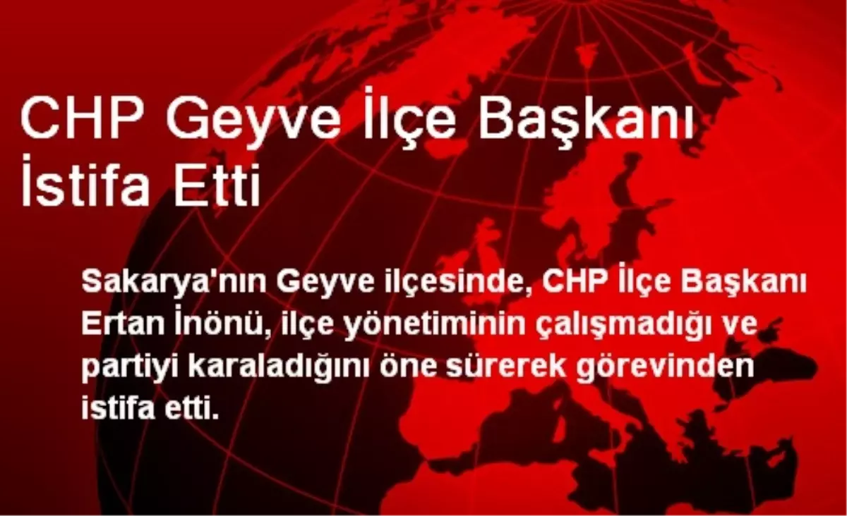 CHP Geyve İlçe Başkanı İstifa Etti