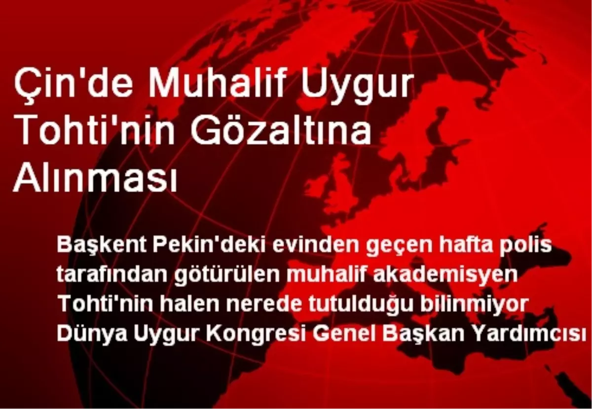 Çin\'de Muhalif Uygur Tohti\'nin Gözaltına Alınması