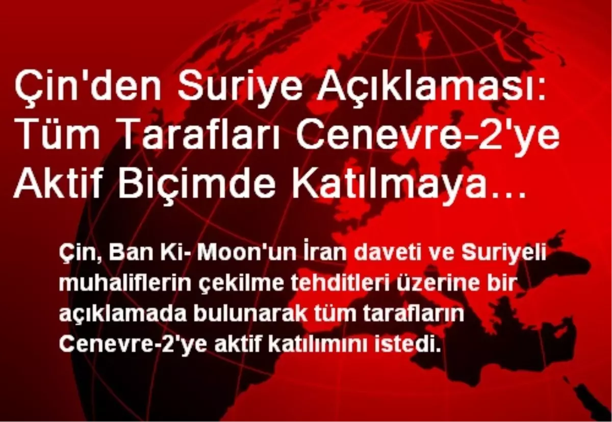 Çin\'den Suriye Açıklaması: Tüm Tarafları Cenevre-2\'ye Aktif Biçimde Katılmaya Çağırıyoruz