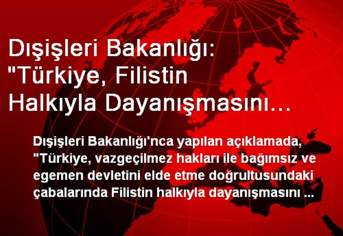 Dışişleri Bakanlığı: "Türkiye, Filistin Halkıyla Dayanışmasını Sürdürecektir"