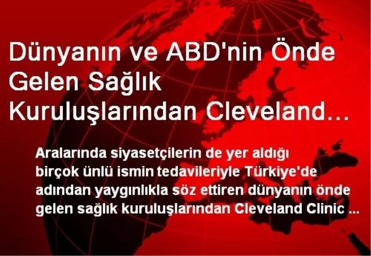 Dünyanın ve ABD\'nin Önde Gelen Sağlık Kuruluşlarından Cleveland Clınıc, Türkiye Ofisini Açtı