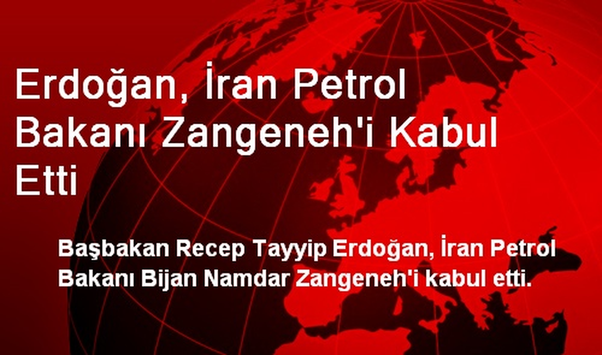 Erdoğan, İran Petrol Bakanı Zangeneh\'i Kabul Etti