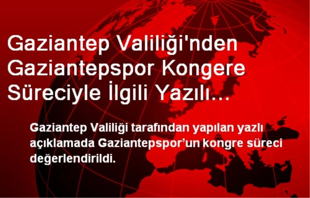 Gaziantep Valiliği\'nden Gaziantepspor Kongere Süreciyle İlgili Yazılı Bir Açıklama Yapıldı