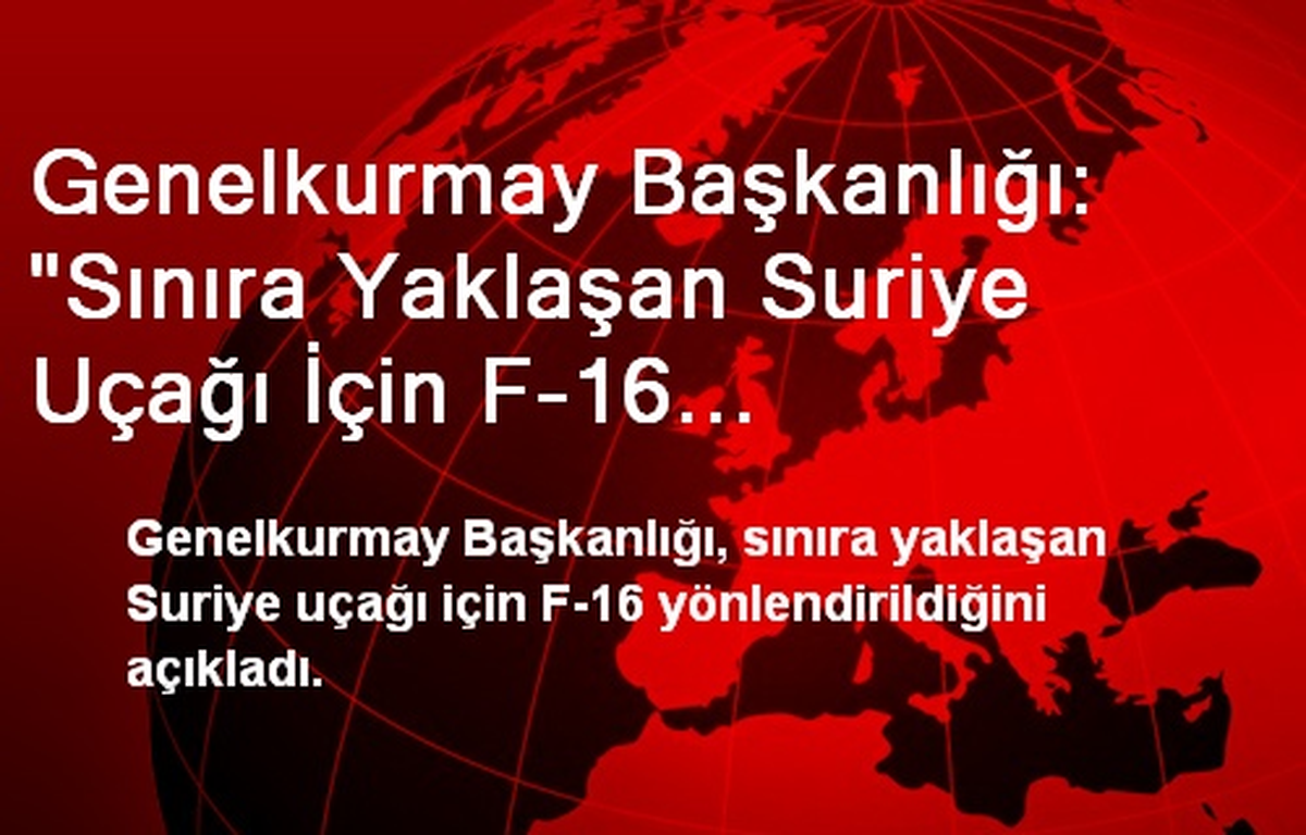 Genelkurmay Başkanlığı: "Sınıra Yaklaşan Suriye Uçağı İçin F-16 Yönlendirildi"