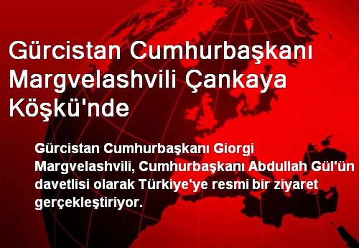 Gürcistan Cumhurbaşkanı Margvelashvili Çankaya Köşkü\'nde