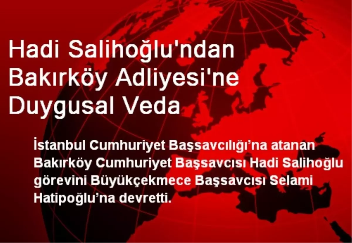 Hadi Salihoğlu\'ndan Bakırköy Adliyesi\'ne Duygusal Veda