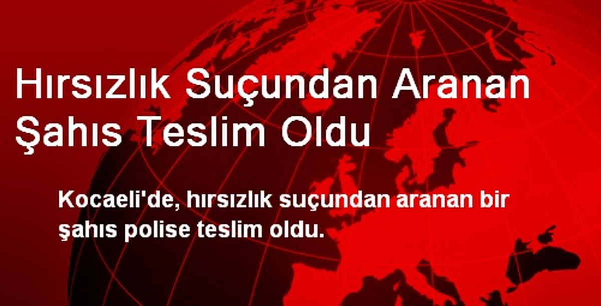 Hırsızlık Suçundan Aranan Şahıs Teslim Oldu