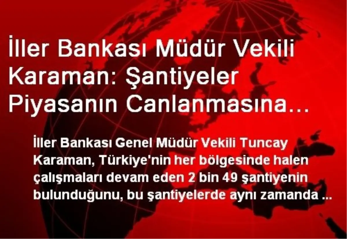 İller Bankası Müdür Vekili Karaman: Şantiyeler Piyasanın Canlanmasına Katkıda Bulunuyor