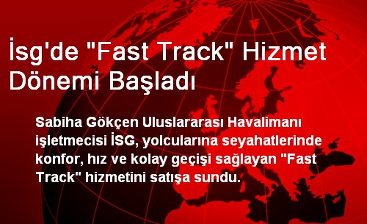 İsg\'de "Fast Track" Hizmet Dönemi Başladı