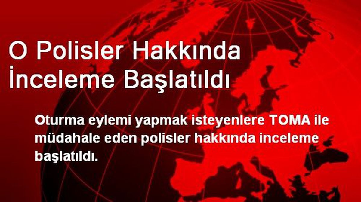 O Polisler Hakkında İnceleme Başlatıldı