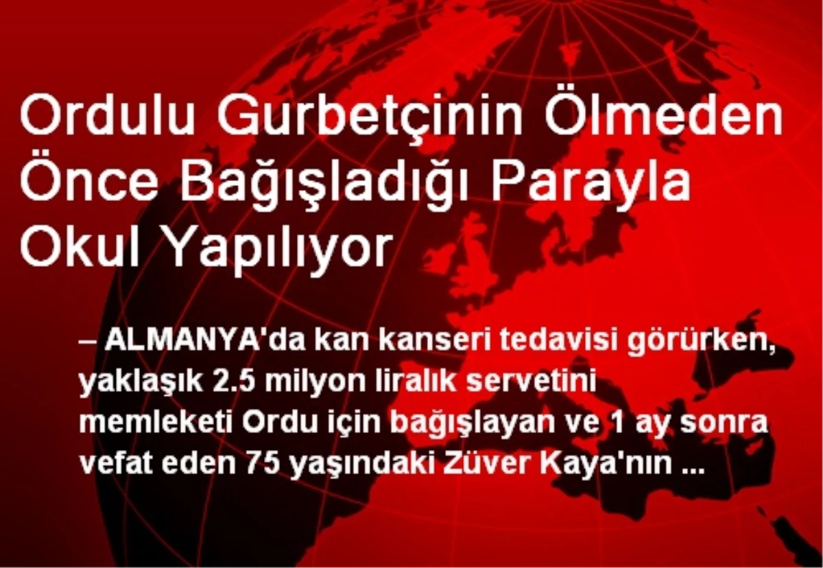 Ordulu Gurbetçinin Ölmeden Önce Bağışladığı Parayla Okul Yapılıyor