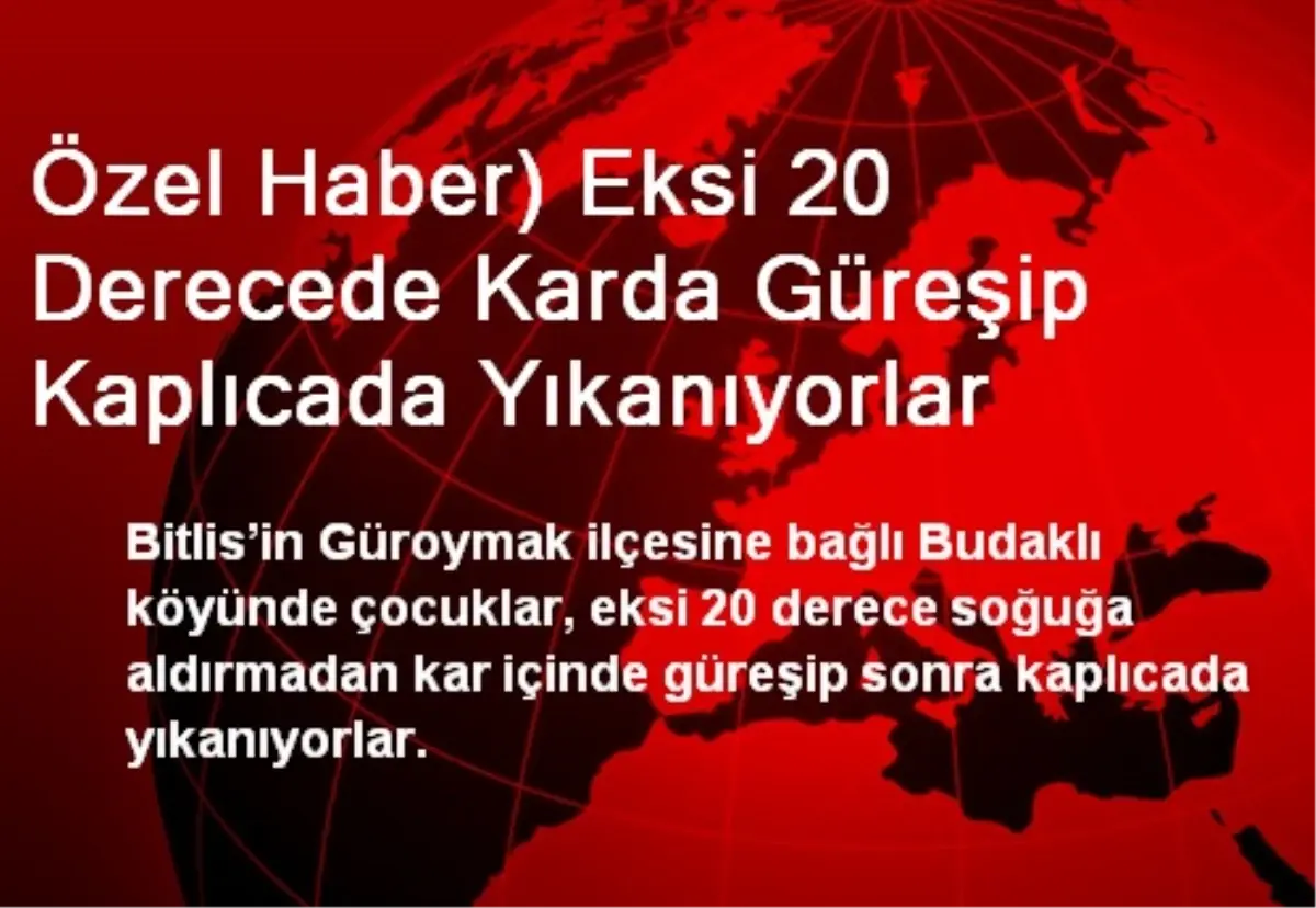 Özel Haber) Eksi 20 Derecede Karda Güreşip Kaplıcada Yıkanıyorlar