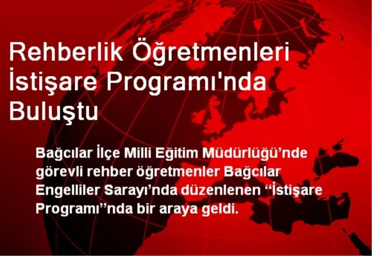 Rehberlik Öğretmenleri İstişare Programı\'nda Buluştu