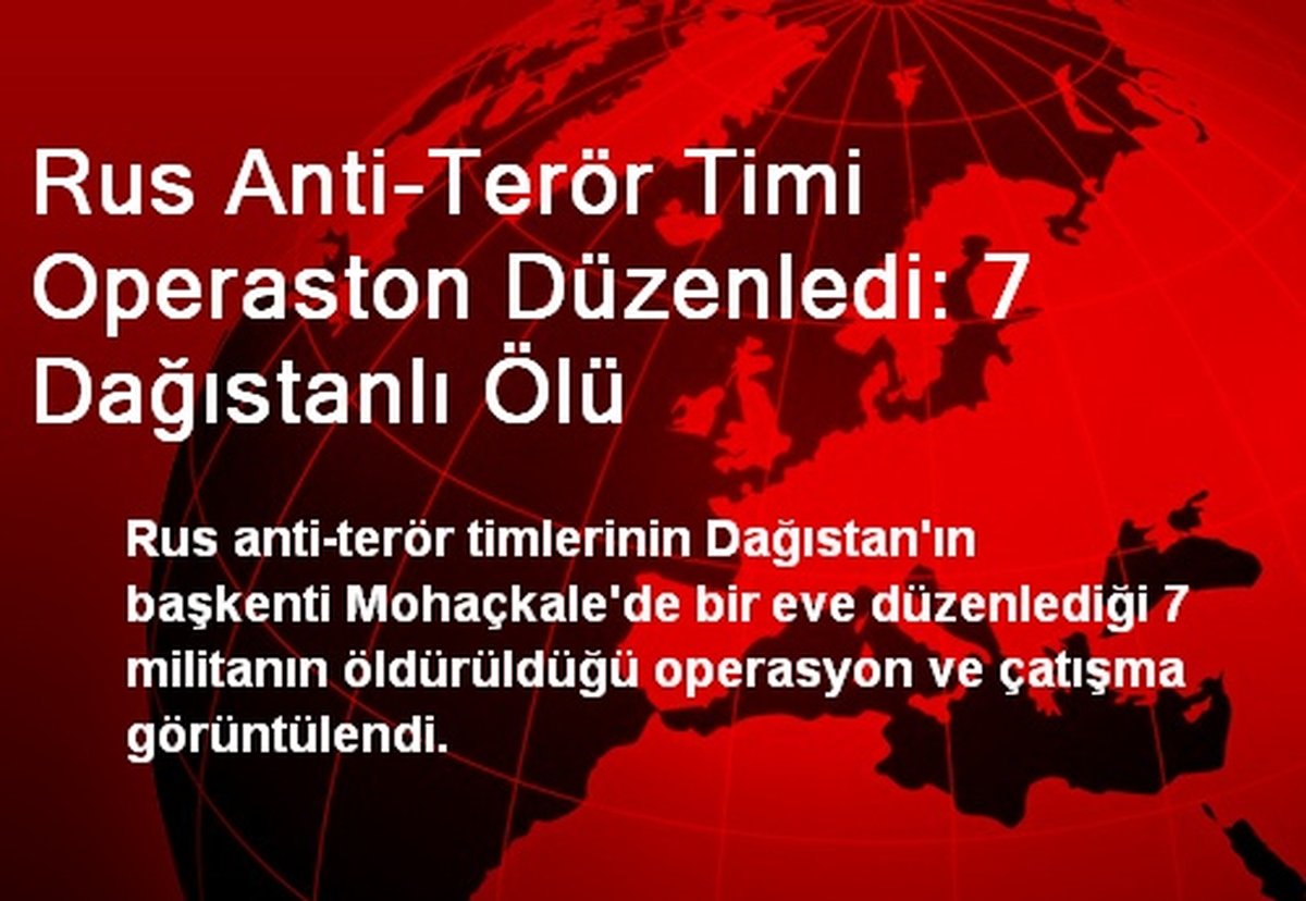 Rus Anti-Terör Timi Operaston Düzenledi: 7 Dağıstanlı Ölü
