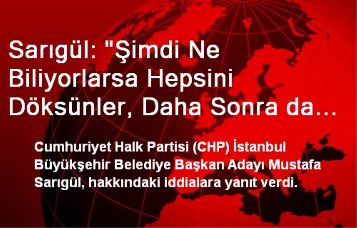 Sarıgül: "Şimdi Ne Biliyorlarsa Hepsini Döksünler, Daha Sonra da Ben Konuşacağım"