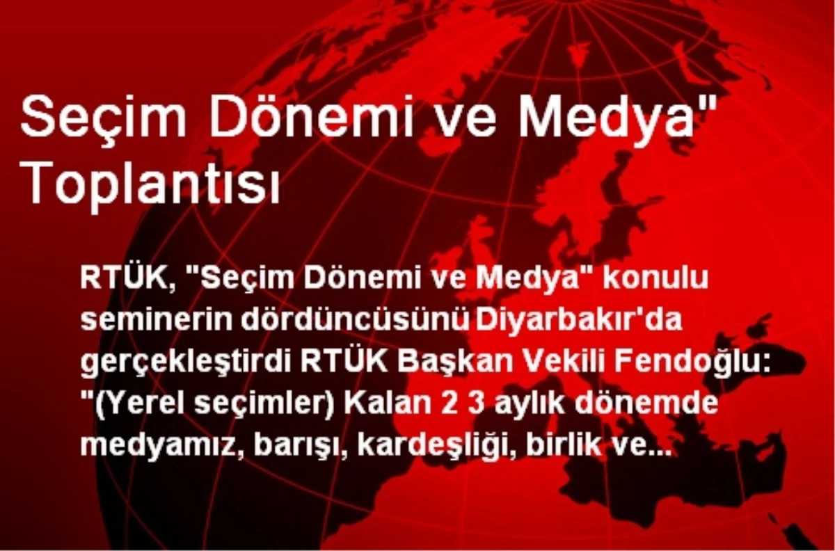 Seçim Dönemi ve Medya" Toplantısı