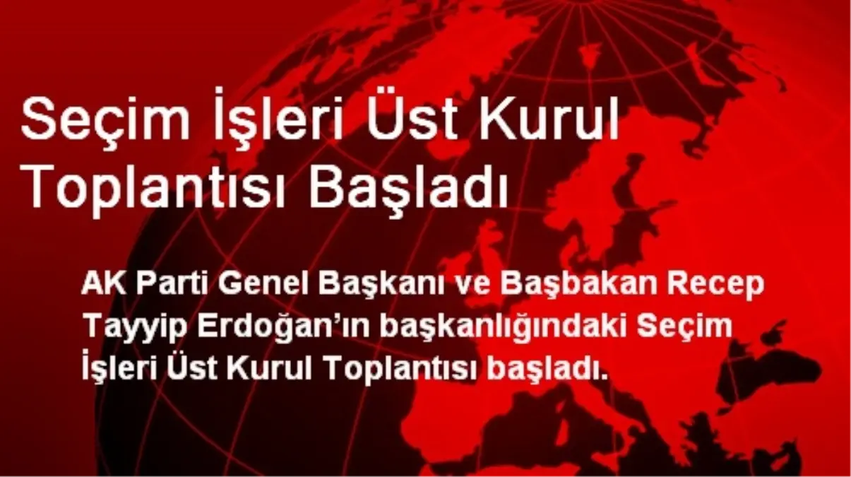 Seçim İşleri Üst Kurul Toplantısı Başladı