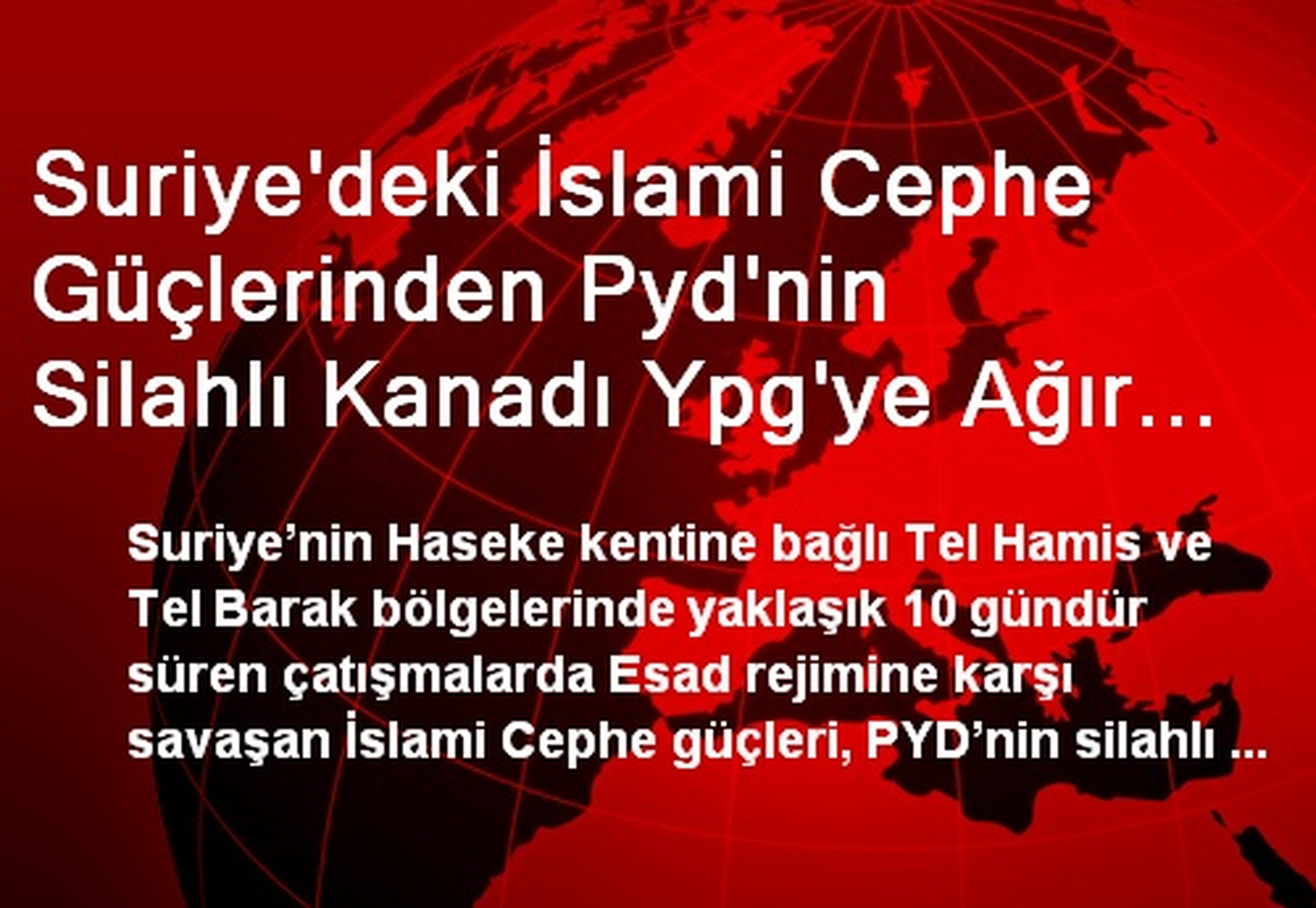 Suriye\'deki İslami Cephe Güçlerinden Pyd\'nin Silahlı Kanadı Ypg\'ye Ağır Darbe